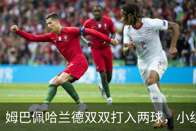 姆巴佩哈兰德双双打入两球，小组赛末轮直接交锋